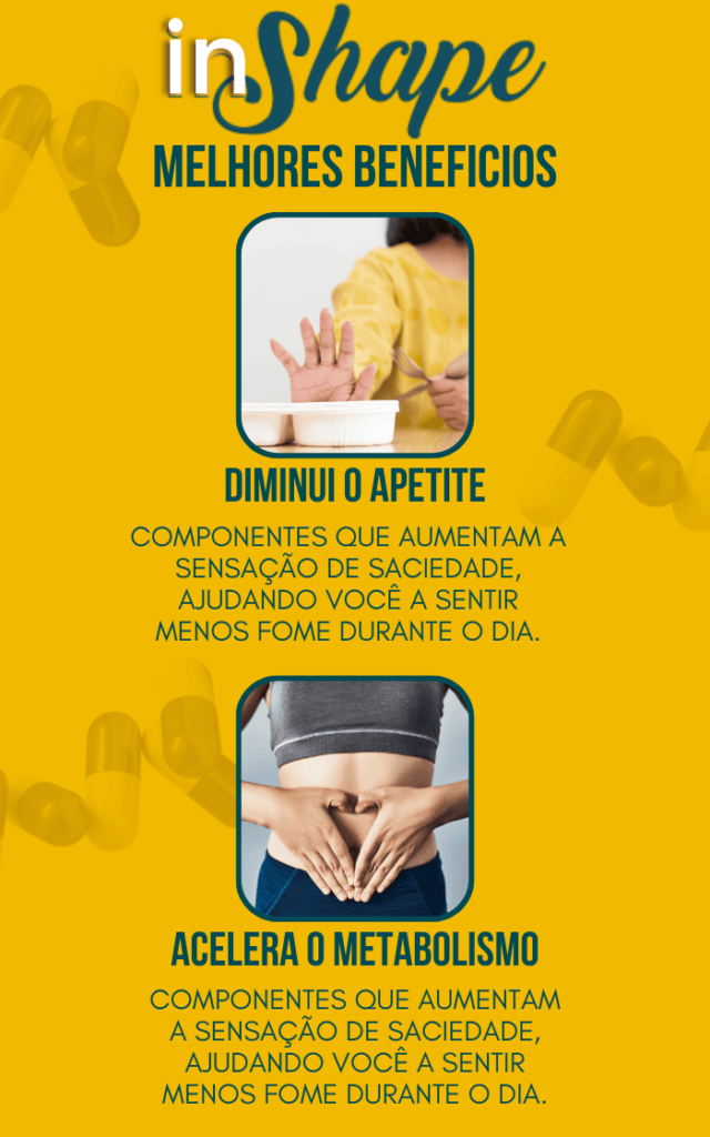 benefícios do suplemento InShape . Reduz o apetite, promove sensação de saciedade e ajuda a acelerar o metabolismo durante o dia.