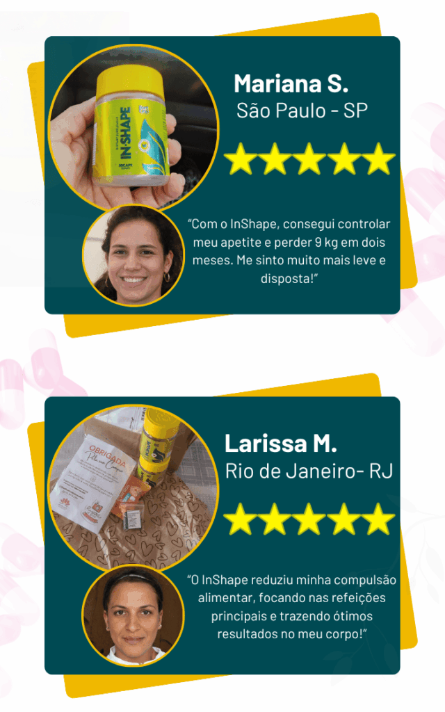 Depoimentos de clientes sobre o suplemento InShape . Mariana S., de São Paulo, perdeu 6 kg em dois meses. Larissa M., do Rio de Janeiro, impeliu a compulsão alimentar e obteve ótimos resultados.